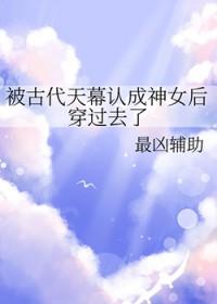 被古代天幕认成神女后穿过去了百度