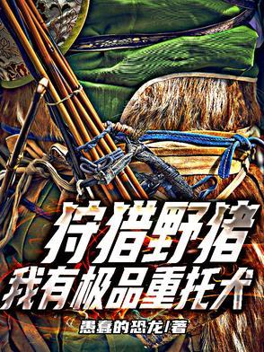 狩猎野猪我有极品重托犬txt全文免费阅读