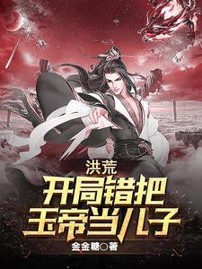 洪荒开局错把通天当亲爹[看