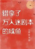 错拿了万人迷剧本的咸鱼完整版