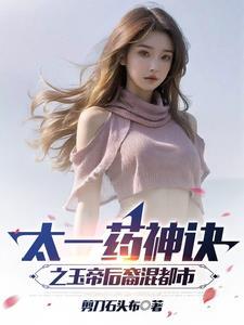 太一药神诀之玉帝后裔混都市列表