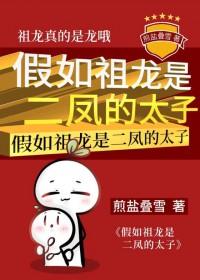 假如祖龙是二凤的太子 煎盐叠雪 笔趣阁